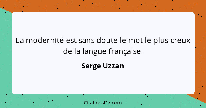 La modernité est sans doute le mot le plus creux de la langue française.... - Serge Uzzan