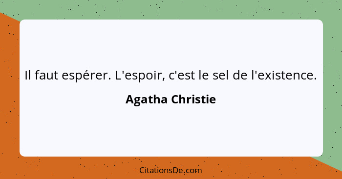 Il faut espérer. L'espoir, c'est le sel de l'existence.... - Agatha Christie