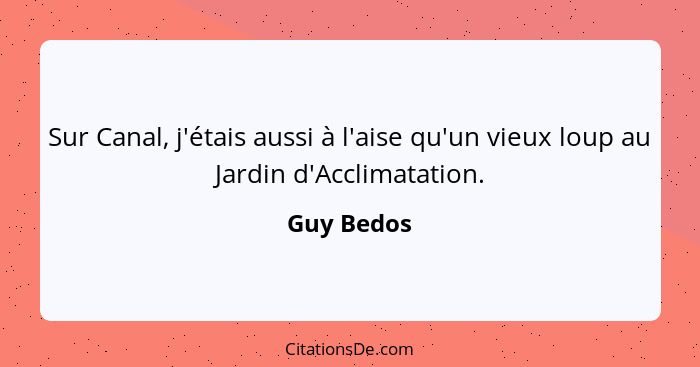 Sur Canal, j'étais aussi à l'aise qu'un vieux loup au Jardin d'Acclimatation.... - Guy Bedos