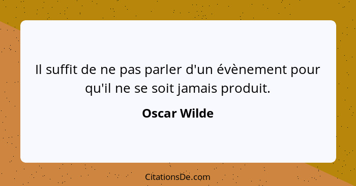 Il suffit de ne pas parler d'un évènement pour qu'il ne se soit jamais produit.... - Oscar Wilde