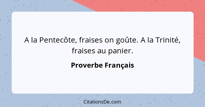 A la Pentecôte, fraises on goûte. A la Trinité, fraises au panier.... - Proverbe Français