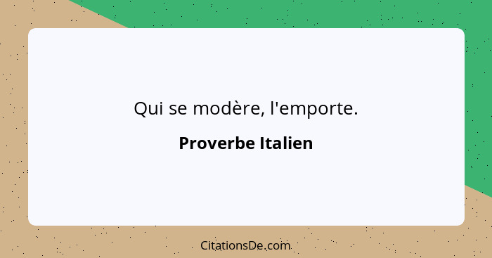 Qui se modère, l'emporte.... - Proverbe Italien