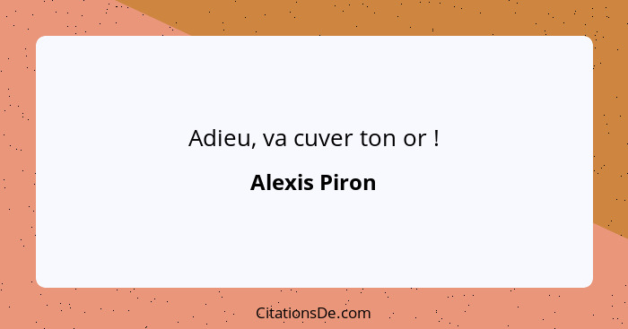 Adieu, va cuver ton or !... - Alexis Piron