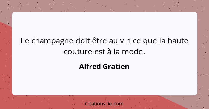 Le champagne doit être au vin ce que la haute couture est à la mode.... - Alfred Gratien