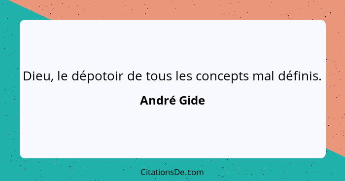 Dieu, le dépotoir de tous les concepts mal définis.... - André Gide