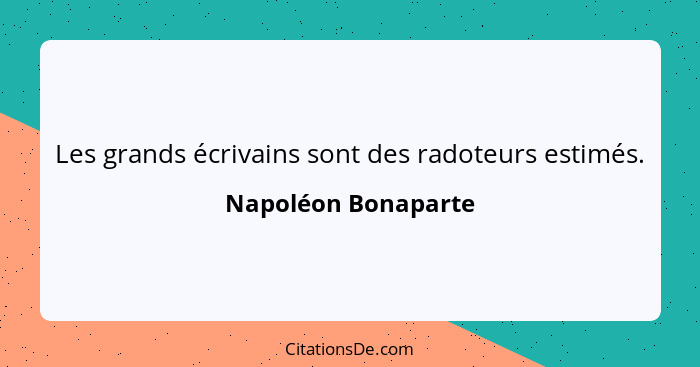 Les grands écrivains sont des radoteurs estimés.... - Napoléon Bonaparte