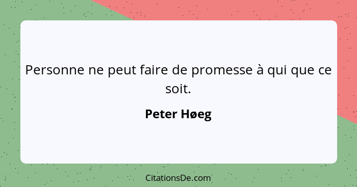 Personne ne peut faire de promesse à qui que ce soit.... - Peter Høeg