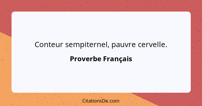 Conteur sempiternel, pauvre cervelle.... - Proverbe Français