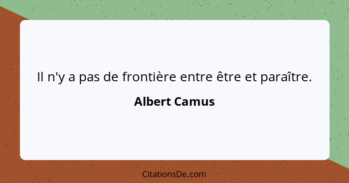 Il n'y a pas de frontière entre être et paraître.... - Albert Camus