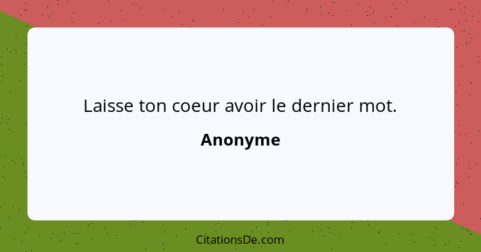 Laisse ton coeur avoir le dernier mot.... - Anonyme