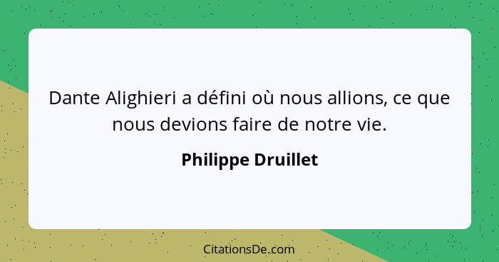 Dante Alighieri a défini où nous allions, ce que nous devions faire de notre vie.... - Philippe Druillet