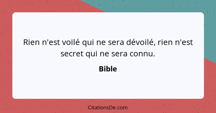 Rien n'est voilé qui ne sera dévoilé, rien n'est secret qui ne sera connu.... - Bible