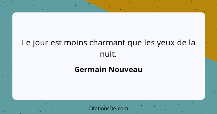 Le jour est moins charmant que les yeux de la nuit.... - Germain Nouveau