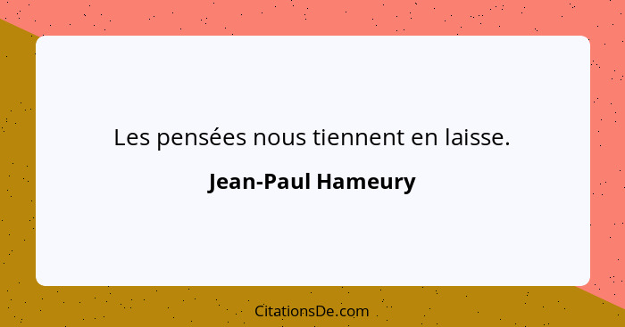 Les pensées nous tiennent en laisse.... - Jean-Paul Hameury