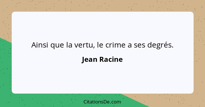 Ainsi que la vertu, le crime a ses degrés.... - Jean Racine