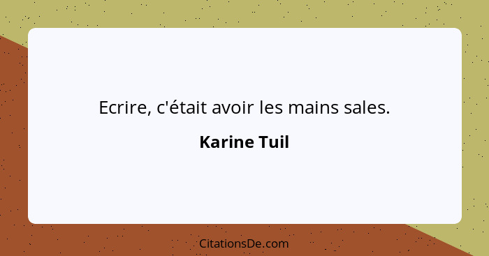 Ecrire, c'était avoir les mains sales.... - Karine Tuil