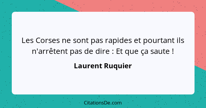 Les Corses ne sont pas rapides et pourtant ils n'arrêtent pas de dire : Et que ça saute !... - Laurent Ruquier