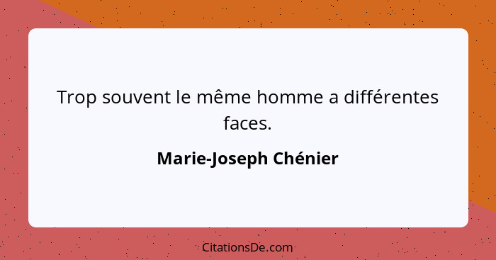 Trop souvent le même homme a différentes faces.... - Marie-Joseph Chénier