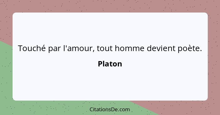 Touché par l'amour, tout homme devient poète.... - Platon