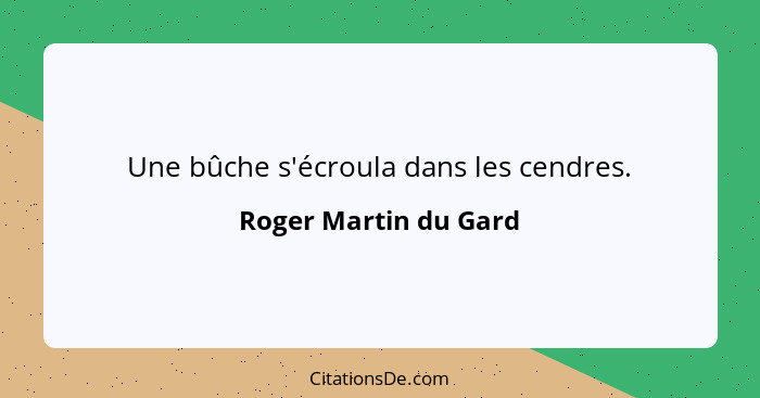 Une bûche s'écroula dans les cendres.... - Roger Martin du Gard