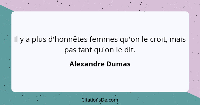 Il y a plus d'honnêtes femmes qu'on le croit, mais pas tant qu'on le dit.... - Alexandre Dumas