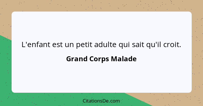 L'enfant est un petit adulte qui sait qu'il croit.... - Grand Corps Malade