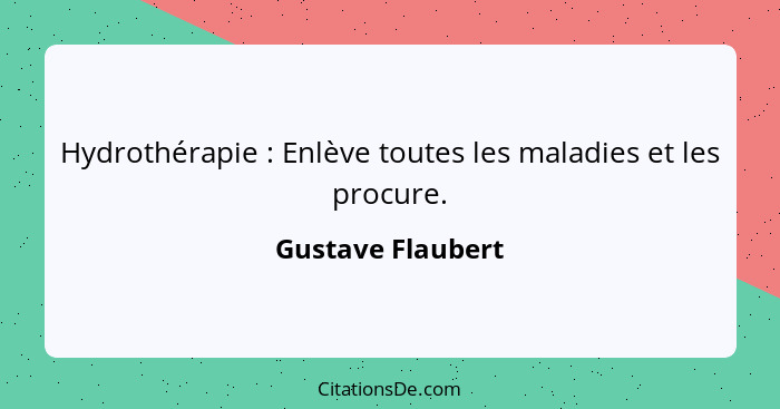 Hydrothérapie : Enlève toutes les maladies et les procure.... - Gustave Flaubert