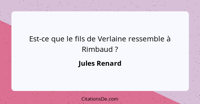 Est-ce que le fils de Verlaine ressemble à Rimbaud ?... - Jules Renard