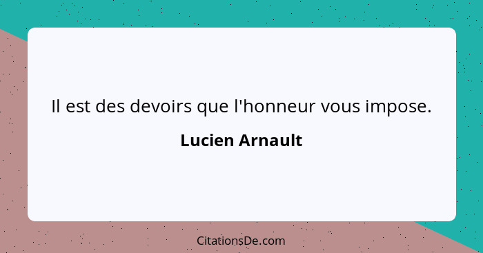 Il est des devoirs que l'honneur vous impose.... - Lucien Arnault