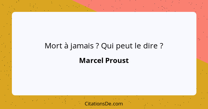 Mort à jamais ? Qui peut le dire ?... - Marcel Proust