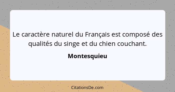 Le caractère naturel du Français est composé des qualités du singe et du chien couchant.... - Montesquieu