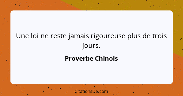 Une loi ne reste jamais rigoureuse plus de trois jours.... - Proverbe Chinois