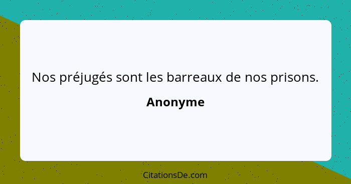 Nos préjugés sont les barreaux de nos prisons.... - Anonyme