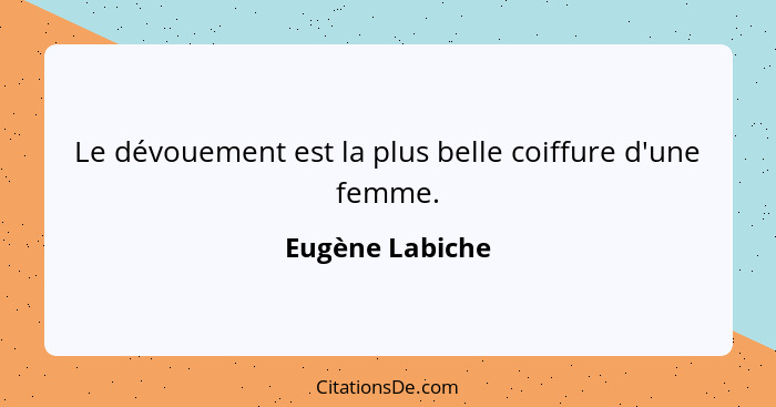 Le dévouement est la plus belle coiffure d'une femme.... - Eugène Labiche