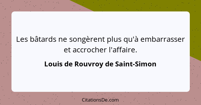 Les bâtards ne songèrent plus qu'à embarrasser et accrocher l'affaire.... - Louis de Rouvroy de Saint-Simon