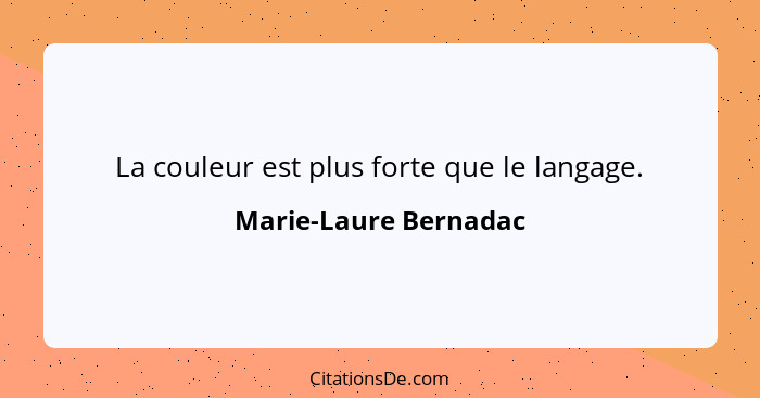 La couleur est plus forte que le langage.... - Marie-Laure Bernadac