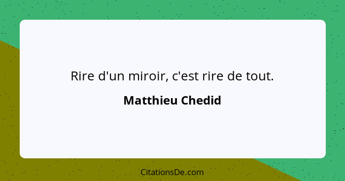 Rire d'un miroir, c'est rire de tout.... - Matthieu Chedid