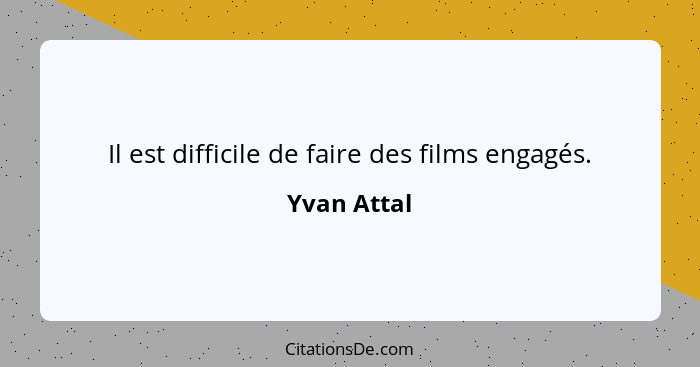 Il est difficile de faire des films engagés.... - Yvan Attal