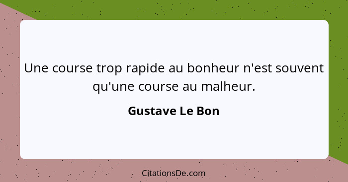 Une course trop rapide au bonheur n'est souvent qu'une course au malheur.... - Gustave Le Bon