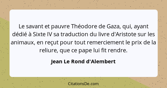 Le savant et pauvre Théodore de Gaza, qui, ayant dédié à Sixte IV sa traduction du livre d'Aristote sur les animaux, en... - Jean Le Rond d'Alembert