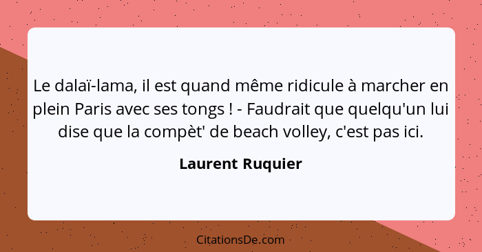 Le dalaï-lama, il est quand même ridicule à marcher en plein Paris avec ses tongs ! - Faudrait que quelqu'un lui dise que la co... - Laurent Ruquier