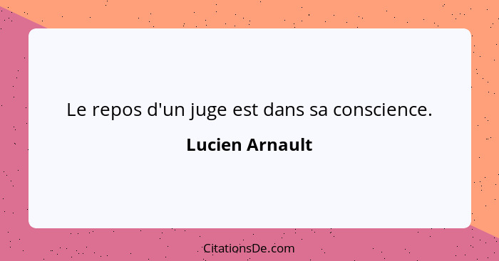 Le repos d'un juge est dans sa conscience.... - Lucien Arnault