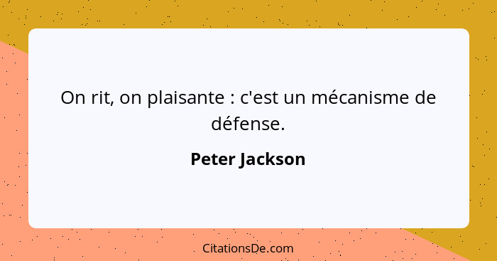 On rit, on plaisante : c'est un mécanisme de défense.... - Peter Jackson