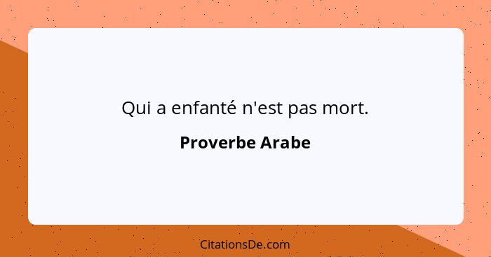 Qui a enfanté n'est pas mort.... - Proverbe Arabe