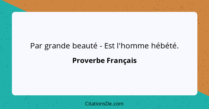 Par grande beauté - Est l'homme hébété.... - Proverbe Français