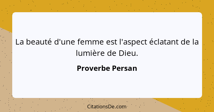 La beauté d'une femme est l'aspect éclatant de la lumière de Dieu.... - Proverbe Persan