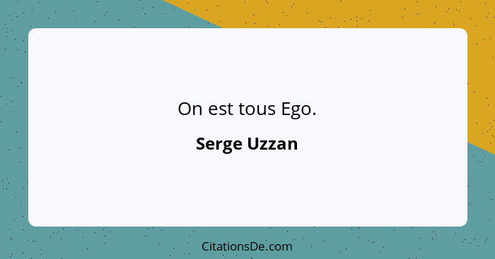 On est tous Ego.... - Serge Uzzan