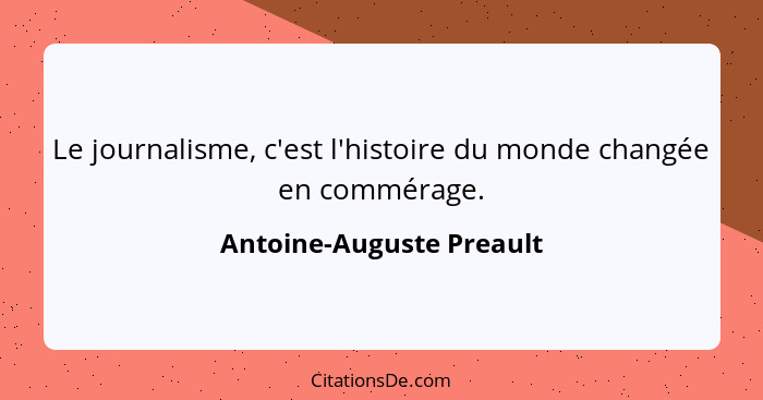 Le journalisme, c'est l'histoire du monde changée en commérage.... - Antoine-Auguste Preault