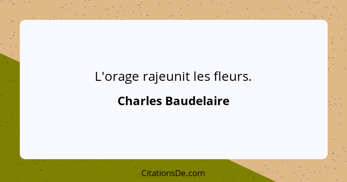 L'orage rajeunit les fleurs.... - Charles Baudelaire