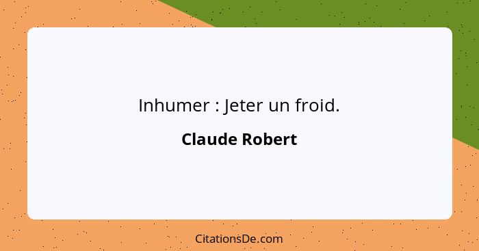 Inhumer : Jeter un froid.... - Claude Robert